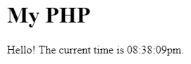 A webpage, saying "My PHP" on one line. The next line says "Hello! The current time is 08:38:09pm"